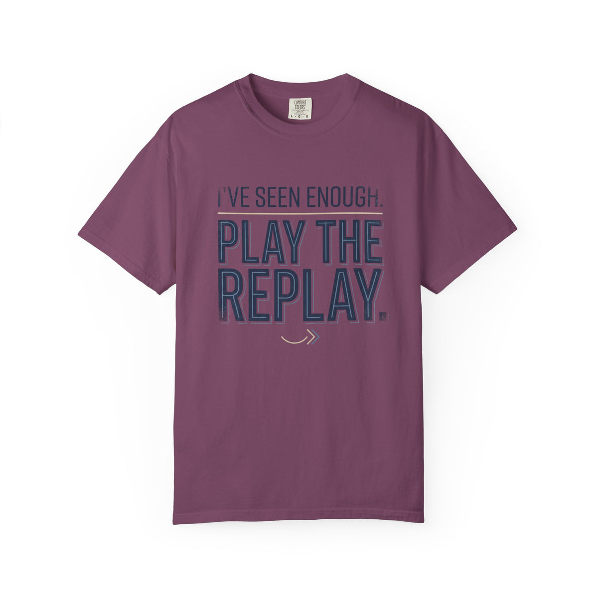 I’ve Seen Enough. Play The Replay. Typography T-shirt