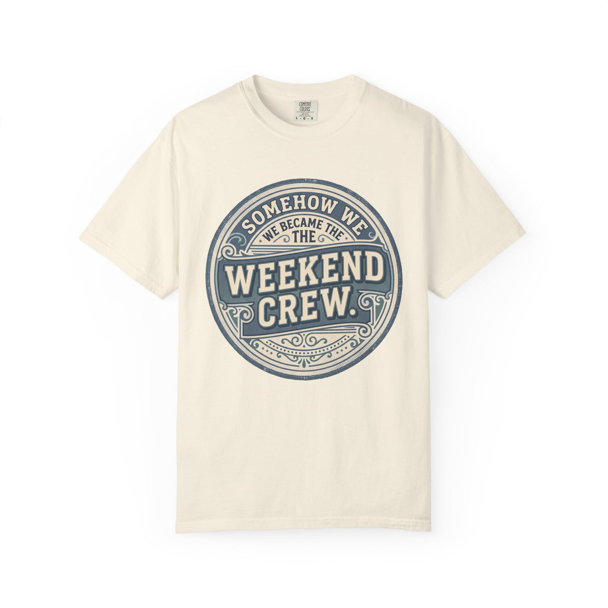 Somehow We Became The Weekend Crew. Typography T-shirt