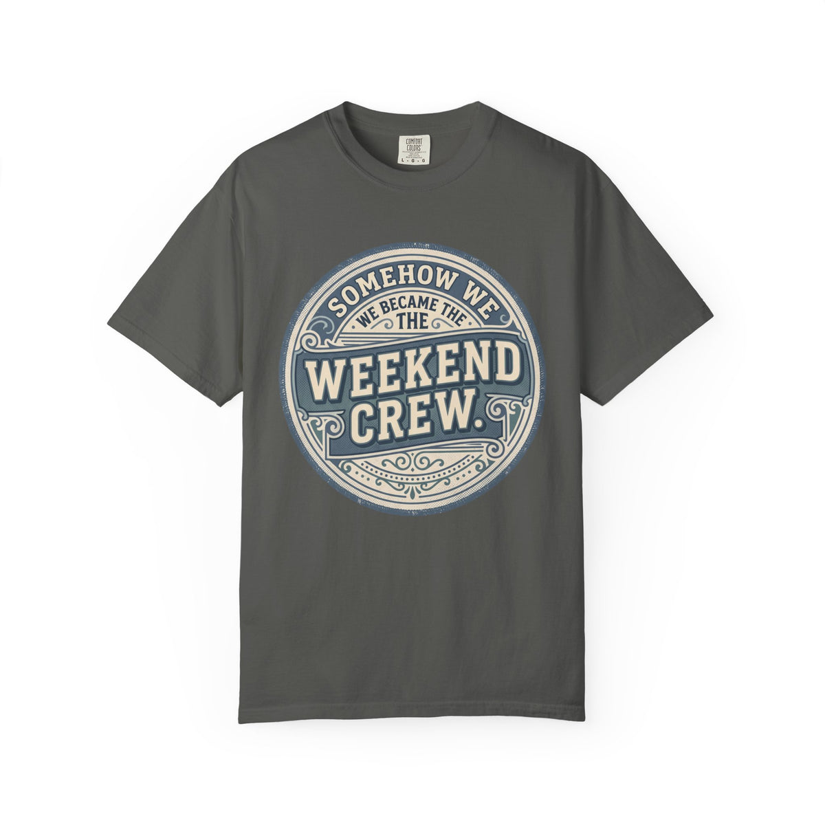 Somehow We Became The Weekend Crew. Typography T-shirt