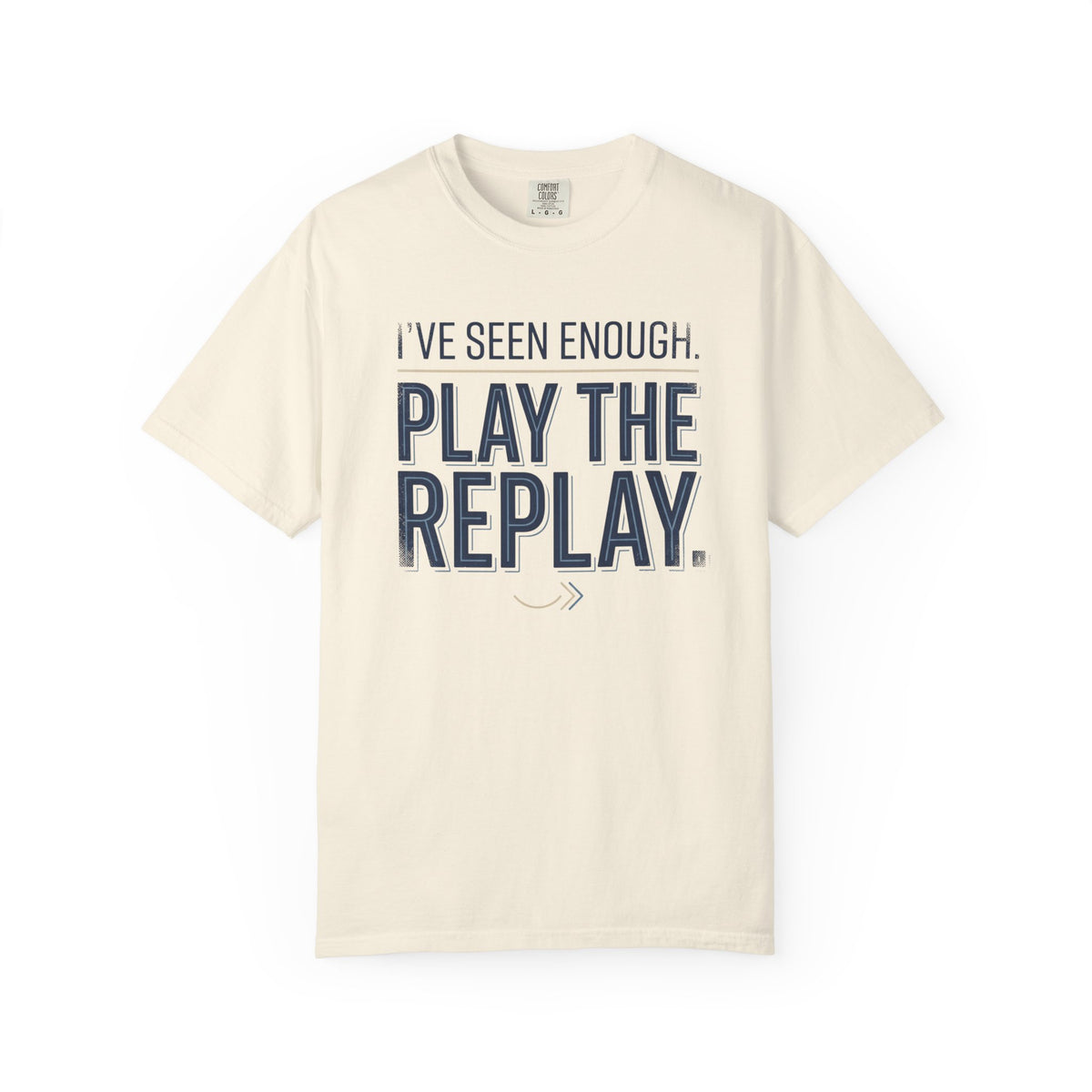 I’ve Seen Enough. Play The Replay. Typography T-shirt