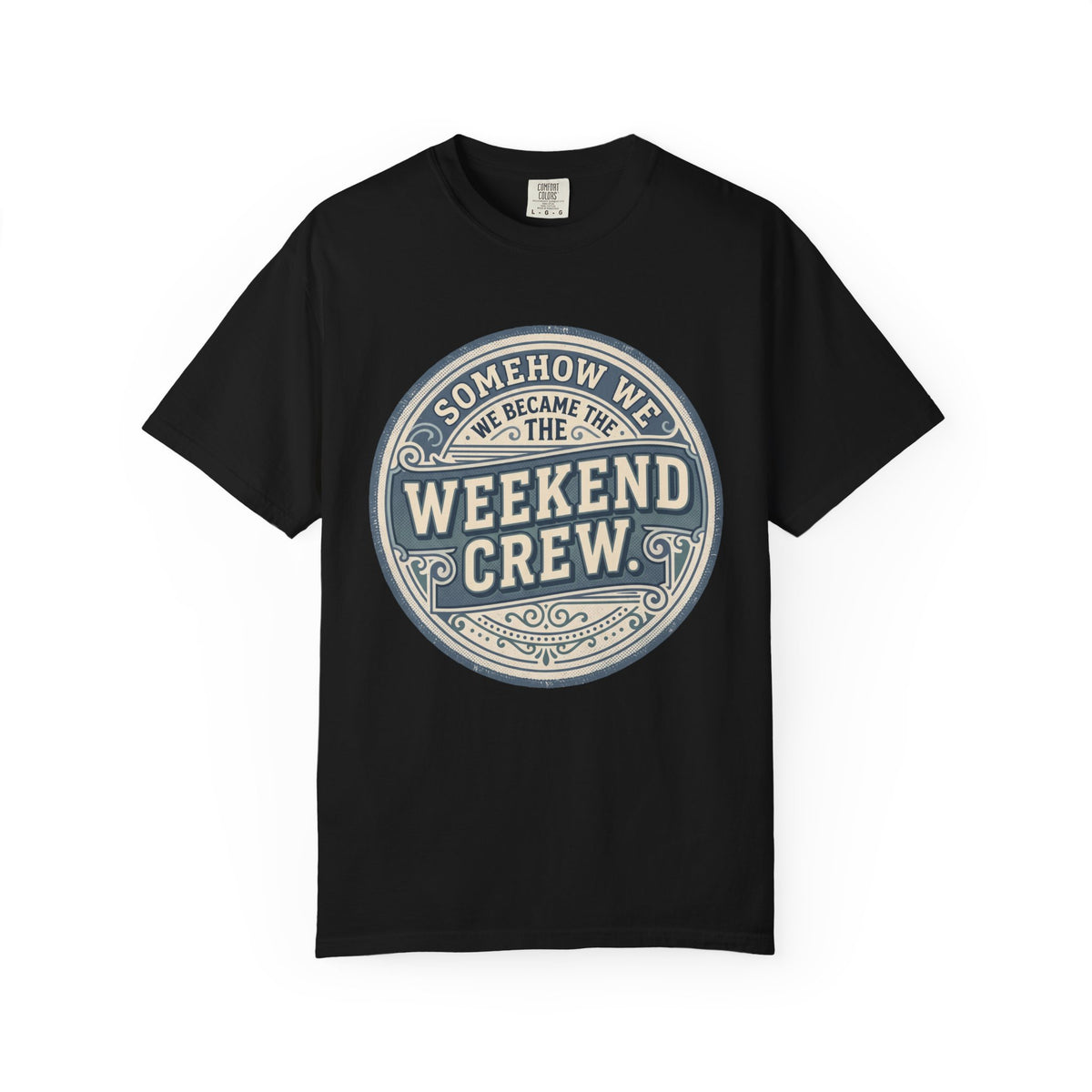 Somehow We Became The Weekend Crew. Typography T-shirt