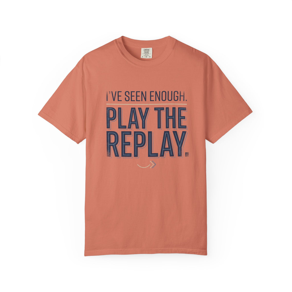 I’ve Seen Enough. Play The Replay. Typography T-shirt