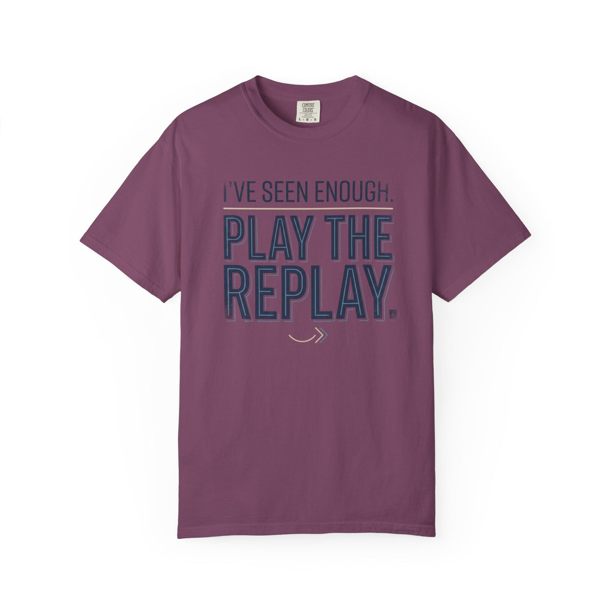 I’ve Seen Enough. Play The Replay. Typography T-shirt