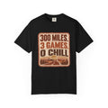 300 Miles. 3 Games. 0 Chill Statement T-shirt