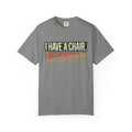 I Have A Chair. I Never Use It. Typography T-shirt