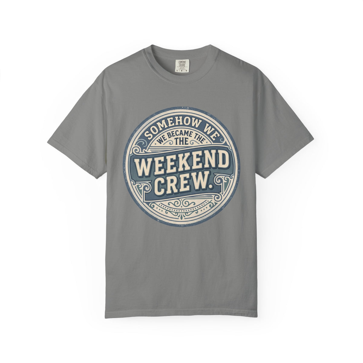 Somehow We Became The Weekend Crew. Typography T-shirt