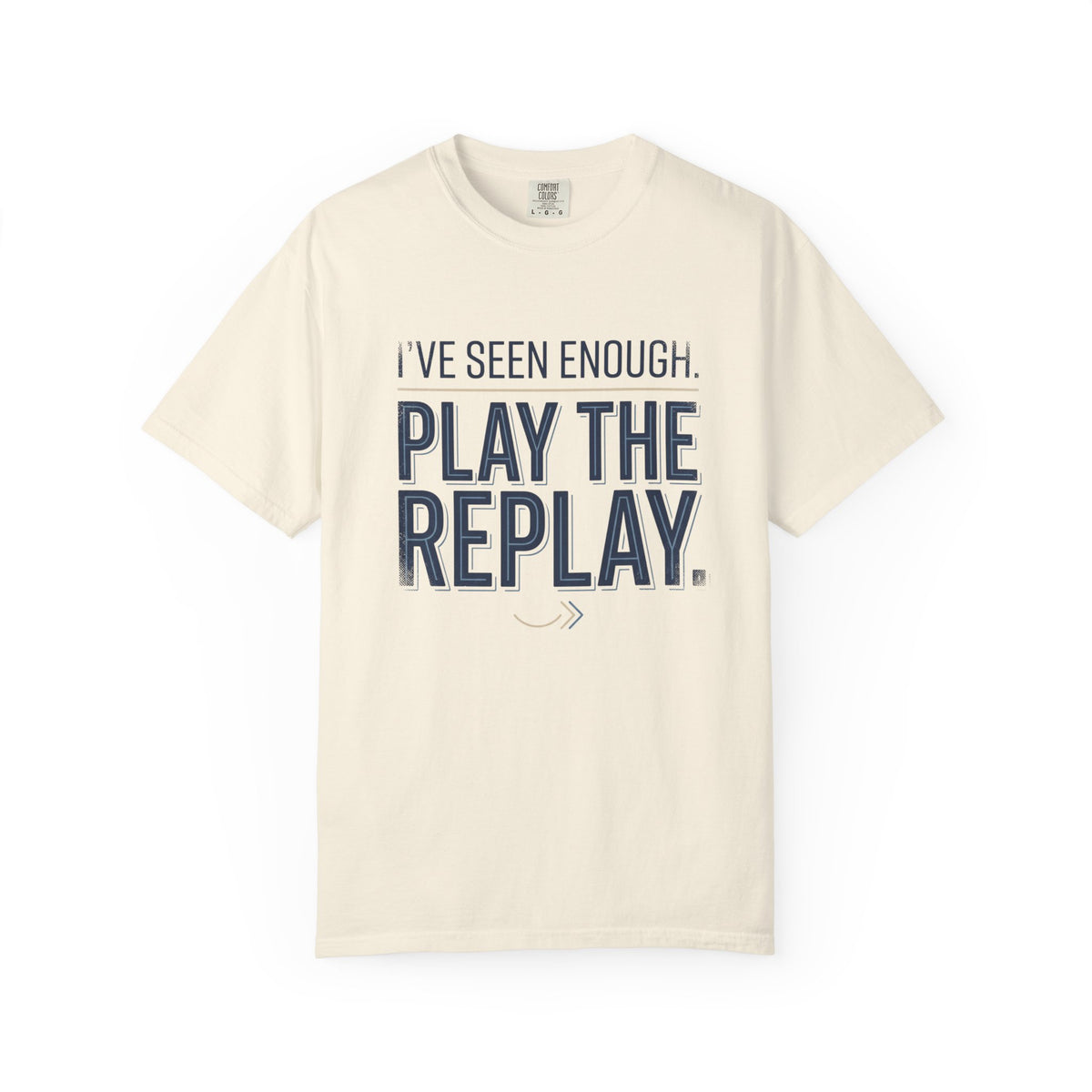 I’ve Seen Enough. Play The Replay. Typography T-shirt