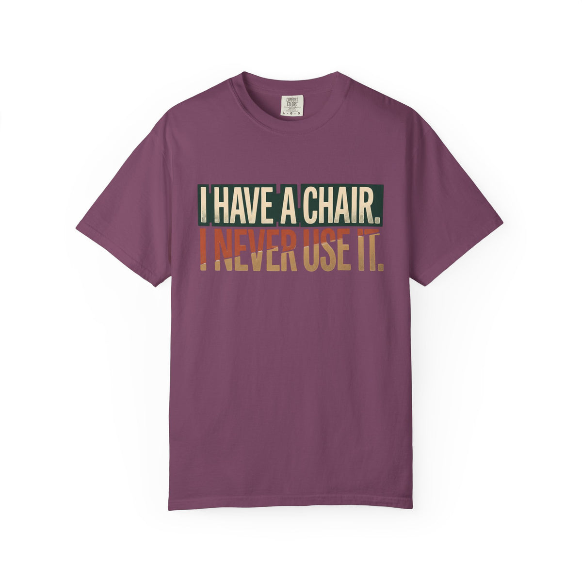 I Have A Chair. I Never Use It. Typography T-shirt
