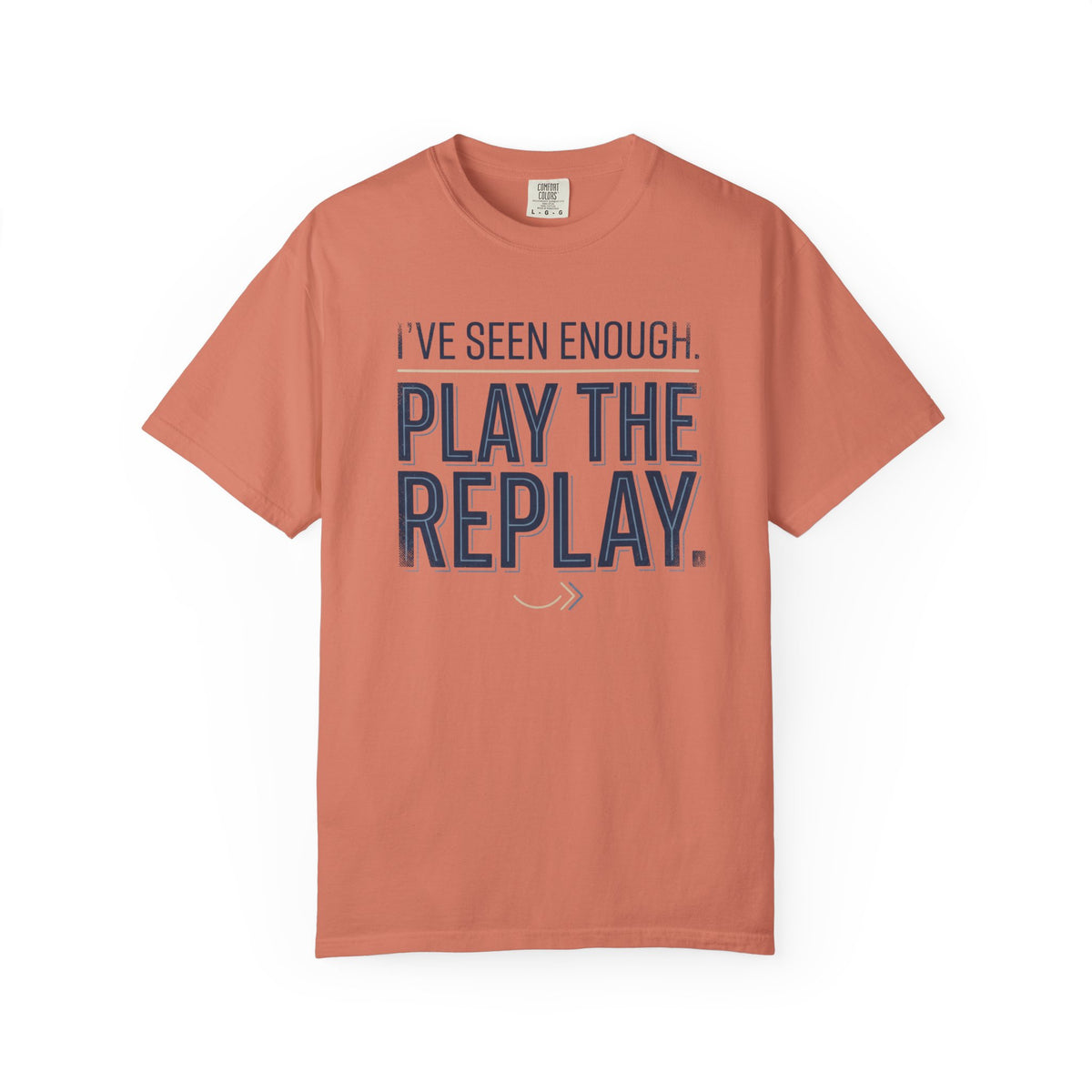 I’ve Seen Enough. Play The Replay. Typography T-shirt