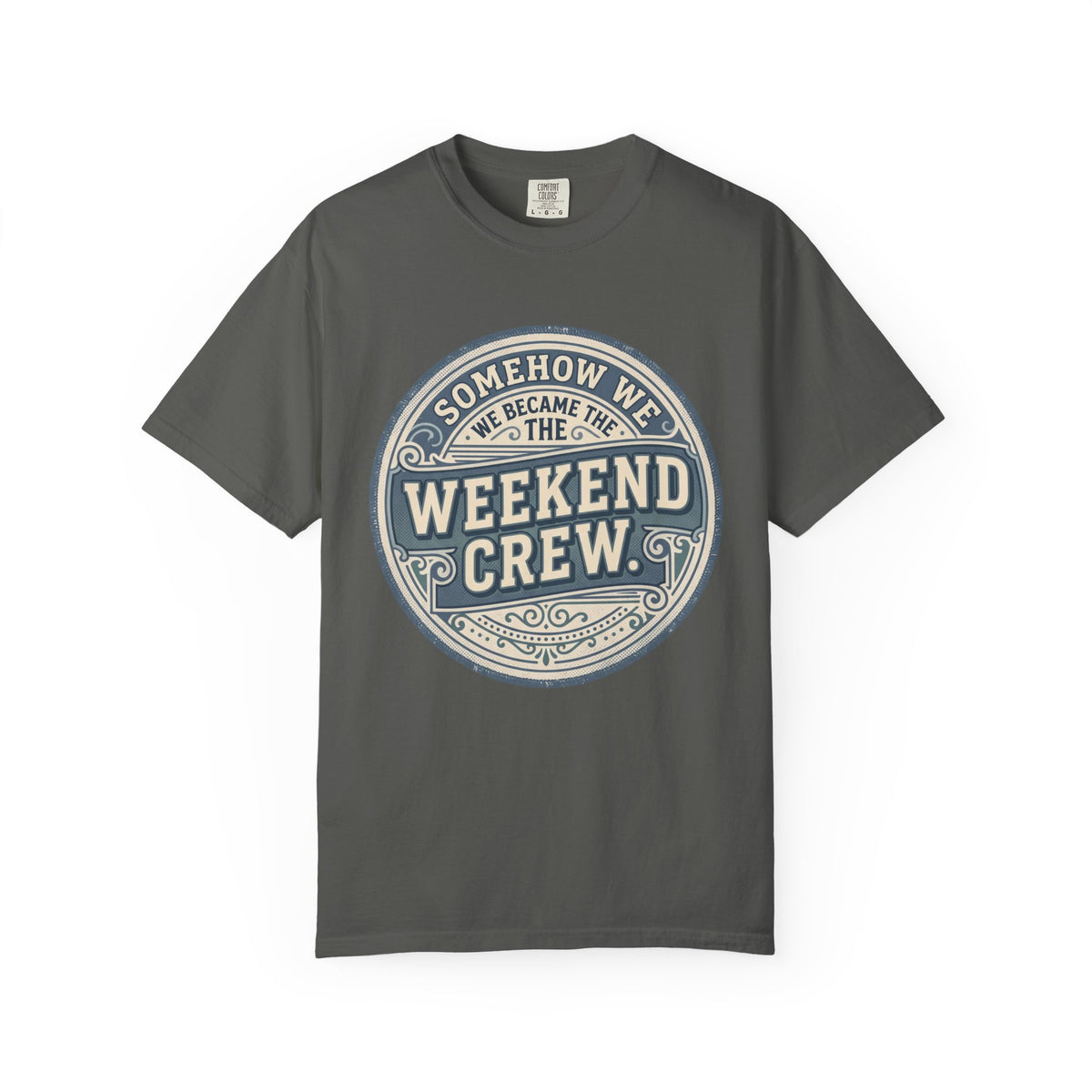 Somehow We Became The Weekend Crew. Typography T-shirt
